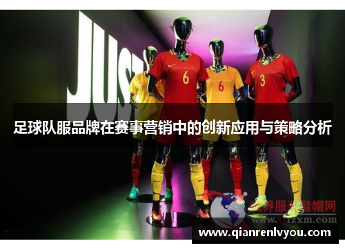 足球队服品牌在赛事营销中的创新应用与策略分析
