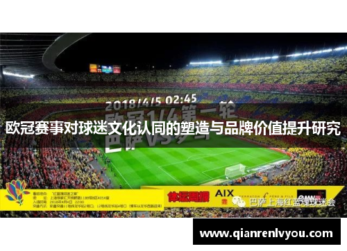欧冠赛事对球迷文化认同的塑造与品牌价值提升研究